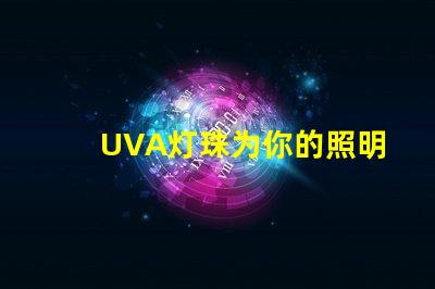 UVA灯珠为你的照明需求提供高效、可靠的解决方案